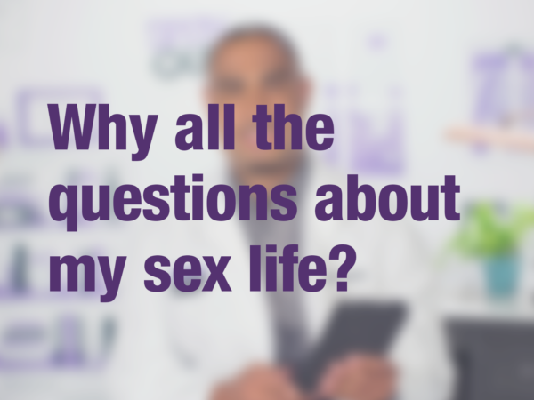 Video thumbnail of doctor with text overlay reading "Why all the questions about my sex life?"